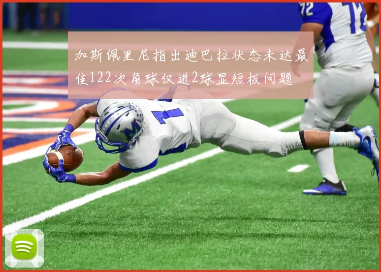 加斯佩里尼指出迪巴拉状态未达最佳122次角球仅进2球显短板问题